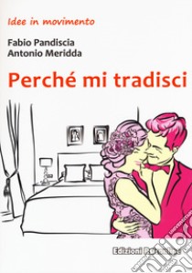 Perché mi tradisci libro di Pandiscia Fabio; Meridda Antonio