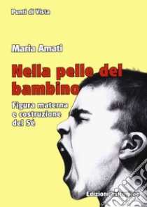 Nella pelle del bambino. Figura materna e costruzione del sé libro di Amati Maria