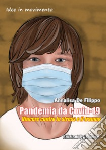 Pandemia da Covid-19. Vincere contro lo stress e il trauma libro di De Filippo Annalisa
