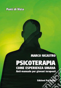 Psicoterapia come esperienza umana. Anti-manuale per giovani terapeuti libro di Nicastro Marco