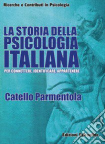 La storia della Psicologia italiana. Per connettere, identificare, appartenere libro di Parmentola Catello
