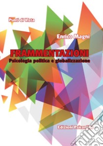 Frammentazioni. Psicologia politica e globalizzazione libro di Magni Enrico