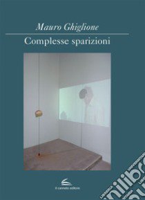 Complesse sparizioni. Ediz. italiana e inglese libro di Ghiglione Mauro; Conti Viana; Madesani Angela