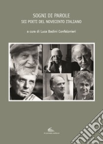 Sogni di parole. Sei poeti del Novecento italiano libro di Badini Confalonieri L. (cur.)