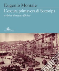 L'oscura primavera di Sottoripa. Scritti su Genova e Riviere libro di Montale Eugenio; Verdino S. (cur.)