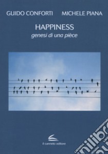 Happiness. Genesi di una pièce libro di Conforti Guido; Piana Michele