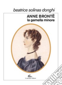 Anne Brontë, la gemella minore libro di Solinas Donghi Beatrice