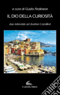 Il dio della curiosità. Due interviste ad Andrea Camilleri libro di Festinese G. (cur.)