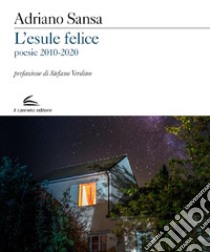 L'esule felice. Poesie 2010-2020 libro di Sansa Adriano