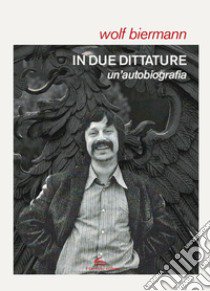 In due dittature. Un'autobiografia libro di Biermann Wolf