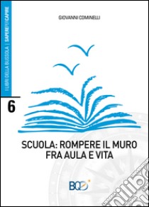 Scuola: rompere il muro fra aula e vita libro di Cominelli Giovanni