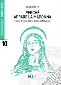 Perché appare la madonna. Il piano di Maria da Rue du Bac a Medjugorje libro di Manetti Diego