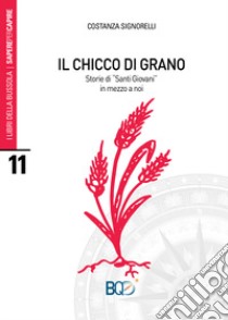 Il chicco di grano. Storie di «santi giovani» in mezzo a noi libro di Signorelli Costanza