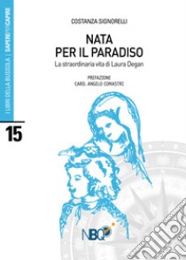 Nata per il Paradiso. La straordinaria vita di Laura Degan libro di Signorelli Costanza