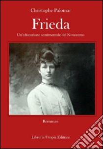 Frieda. Un'educazione sentimentale del Novecento libro di Palomar Christophe