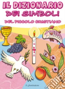 Il dizionario dei simboli del piccolo cristiano libro di Longo Manuela