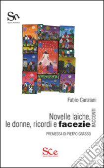 Novelle laiche, le donne, ricordi e facezie libro di Canziani Fabio