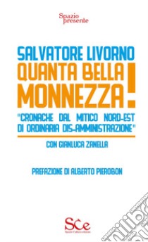 Quanta bella monnezza! «Cronache dal mitico Nord-Est di ordinaria dis-amministrazione» libro di Livorno Salvatore; Zanella Gianluca