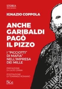 Anche Garibaldi pagò il pizzo. I «picciotti di mafia» nell'impresa dei mille libro di Coppola Ignazio