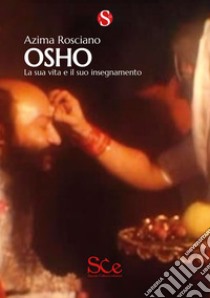 Osho. La sua vita e il suo insegnamento libro di Rosciano Azima