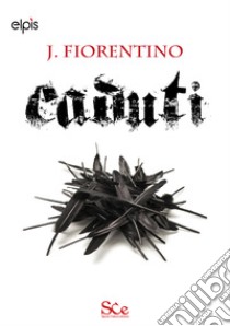 Caduti. La saga oscura. Vol. 6 libro di Fiorentino J.