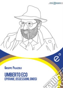 Umberto Eco. Epifanie, ossessioni, gnosi libro di Palazzolo Giuseppe