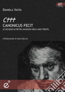 Canonicus fecit. Le incisioni di Pietro Annigoni negli anni Trenta. Ediz. illustrata libro di Vasta Daniela