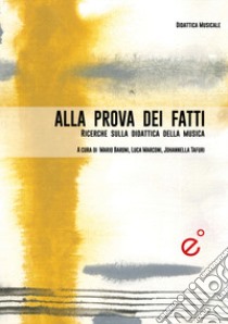 Alla prova dei fatti. Ricerche empiriche sulla didattica musicale libro di Baroni M. (cur.); Marconi L. (cur.); Tafuri J. (cur.)