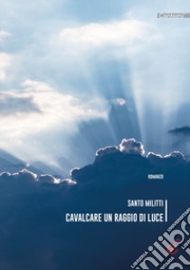 Cavalcare un raggio di luce libro di Militti Santo