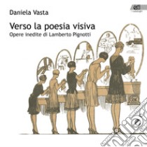 Verso la poesia visiva. Opere inedite di Lamberto Pignotti. Ediz. illustrata libro di Vasta Daniela