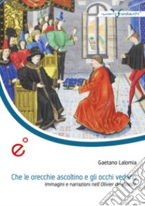 Che le orecchie ascoltino e gli occhi vedano. Immagini e narrazioni nell'Olivier de Castille libro di Lalomia Gaetano