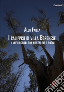 I calippssi di Villa Borghese. I miei ricordi tra nostalgie e sogni libro di Failla Aldo