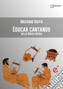 Educar cantando nella Grecia antica libro di Raffa Massimo