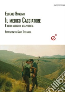 Il medico cacciatore. E altre storie di vita vissuta libro di Bonomo Eugenio