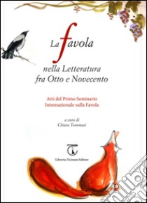 La favola nella letteratura fra Otto e Novecento. Atti del 1° Seminario internazionale sulla favola (Seravezza, 2 settembre 2014). Ediz. bilingue libro di Tommasi C. (cur.)