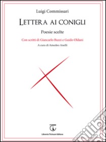 Lettera ai conigli. Poesie scelte. Con scritti di Giancarlo Buzzi e Guido Oldani libro di Commissari Luigi; Anelli A. (cur.)