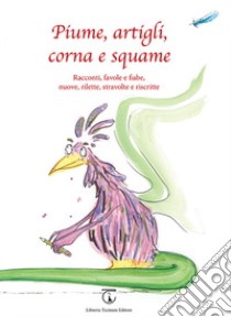 Piume, artigli, corna e squame. Racconti, favole e fiabe, nuove, rilette, stravolte e riscritte libro di Conti G. (cur.)