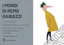 I mondi di Remo Gaibazzi. Le tradizioni dell'umorismo europeo nel cuore di Parma libro di Giorgio Casamatti e Guido Conti (cur.)