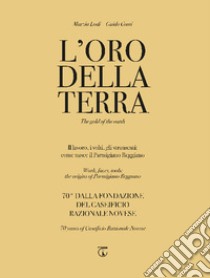 L'oro della terra. Il lavoro, i volti, gli strumenti: come nasce il Parmigiano Reggiano. Ediz. italiana e inglese libro di Conti Guido