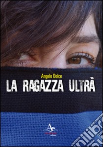 La ragazza ultrà libro di Dolce Angelo