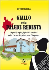 Giallo nella palude redenta. «Agnelli, lupi e figli delle tenebre» nella Latina dei primi anni '50 libro di Scarsella Antonio