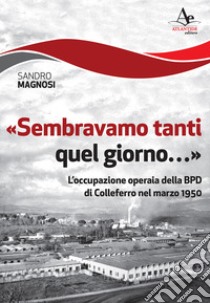 «Sembravamo tanti quel giorno...». L'occupazione operaia della BPD di Colleferro nel marzo 1950 libro di Magnosi Sandro