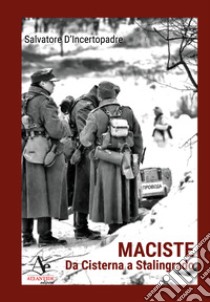 Maciste. Da Cisterna a Stalingrado libro di D'Incertopadre Salvatore