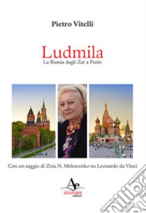 Ludmila. La Russia dagli Zar a Putin libro di Vitelli Pietro