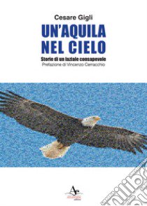 Un'aquila nel cielo. Storie di un laziale consapevole libro di Gigli Cesare