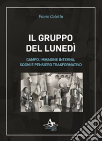 Il gruppo del lunedì. Campo, immagine interna, sogni e pensiero trasformativo libro di Coletta Florio