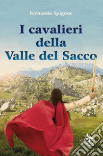 I cavalieri della valle del Sacco libro di Spigone Fernanda