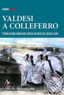 Valdesi a Colleferro. Storia di una singolare chiesa valdese del basso Lazio libro di Magnosi Sandro