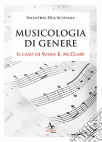 Musicologia di genere. Il caso di Susan K. McClary libro di Dell'Aversana Valentina