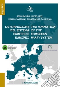 La formazione del sistema partitico europeo-The formation of the european party system. Ediz. bilingue libro di Mauro Ezio; Levi Lucio; Fabbrini Sergio; Leone M. (cur.)